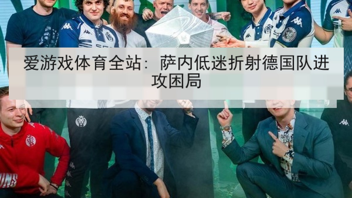 爱游戏体育全站: 萨内低迷折射德国队进攻困局